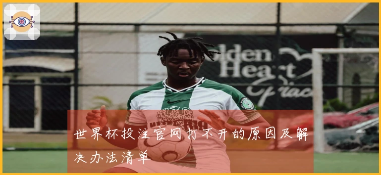 世界杯投注官网打不开的原因及解决办法清单