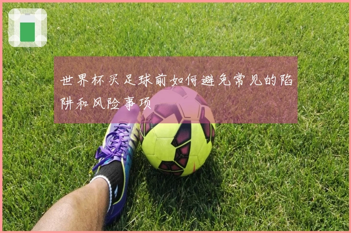 世界杯买足球前如何避免常见的陷阱和风险事项